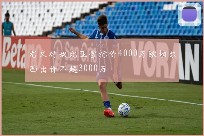 尤文对坎比亚索标价4000万欧切尔西出价不超3000万