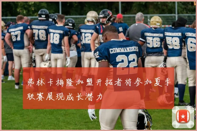 弗林卡梅隆加盟开拓者将参加夏季联赛展现成长潜力